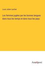 Les femmes jugées par les bonnes langues dans tous les temps et dans tous les pays af Louis Julien Larcher