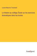 Le théatre au collége; Étude sur les exercices dramatiques dans les écoles af Lazare Maurice Tisserand