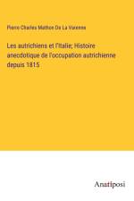 Les autrichiens et l'Italie; Histoire anecdotique de l'occupation autrichienne depuis 1815 af Pierre Charles Mathon De La Varenne