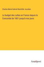 Le budget des cultes en France depuis le Concordat de 1801 jusqu'à nos jours af Charles-Marie-Gabriel Brechillet Jourdain