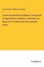 Leçons de géométrie analytique; Comprenant la trigonométrie rectiligne et sphérique, les lignes et les surfaces des deux premiers ordres af Louis Etienne Lefebure De Fourcy