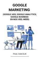 Google Marketing (Google Ads, Google Analytics, Google Business en Nog Veel Meer) af Paul van Dijk