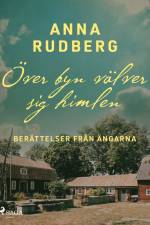 Över byn välver sig himlen – berättelser från ängarna af Anna Rudberg