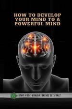 How to develop your mind to a powerful mind af Ubaldo Sánchez Gutiérrez