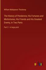 The History of Pendennis; His Fortunes and Misfortunes, His Friends and His Greatest Enemy, In Two Parts af William Makepeace Thackeray