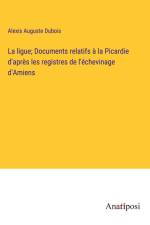 La ligue; Documents relatifs à la Picardie d'après les registres de l'échevinage d'Amiens af Alexis Auguste Dubois
