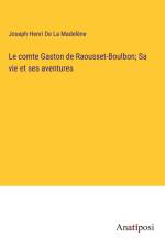 Le comte Gaston de Raousset-Boulbon; Sa vie et ses aventures af Joseph Henri de La Madelène