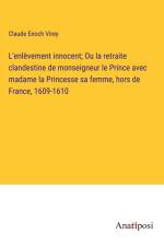L'enlèvement innocent; Ou la retraite clandestine de monseigneur le Prince avec madame la Princesse sa femme, hors de France, 1609-1610 af Claude Enoch Virey
