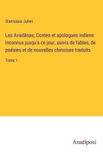Les Avadânas; Contes et apologues indiens inconnus jusqu'a ce jour, suivis de fables, de poésies et de nouvelles chinoises traduits af Stanislaus Julien
