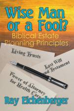 Wise Man or a Fool- Biblical Estate Planning Principles af Ray Eichenberger
