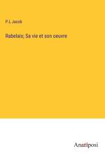 Rabelais; Sa vie et son oeuvre af P. L Jacob