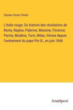 L'Italie rouge; Ou histoire des révolutions de Rome, Naples, Palerme, Messine, Florence, Parme, Modène, Turin, Milan, Venise depuis l'avénement du pape Pie IX., en juin 1846 af Charles Victor Prévôt