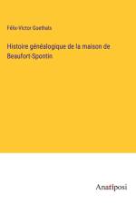 Histoire généalogique de la maison de Beaufort-Spontin af Felix-Victor Goethals