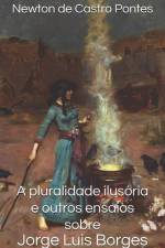 A pluralidade ilusória e outros ensaios sobre Jorge Luis Borges af Newton de Castro Pontes