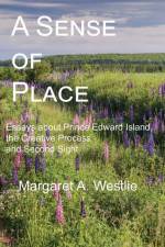 A Sense of Place: Essays about Prince Edward Island, the Creative Process and Second Sight af Margaret A. Westlie