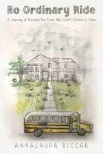No Ordinary Ride: A Journey of Miracles For Those Who Didn't Believe In Them af Annalaura Riccar