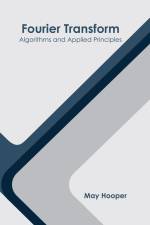 Fourier Transform: Algorithms and Applied Principles af May Hooper