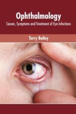 Ophthalmology: Causes, Symptoms and Treatment of Eye Infections af Terry Bailey