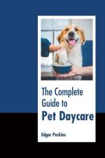 The Complete Guide to Pet Daycare af Edgar Perkins