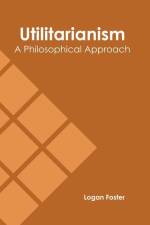 Utilitarianism: A Philosophical Approach af Logan Foster