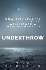 Underthrow: How Jefferson's Dangerous Idea Will Spark a New Revolution af Max Borders