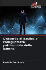L'Accordo di Basilea e l'adeguatezza patrimoniale delle banche af Louis Da Cruz Evora
