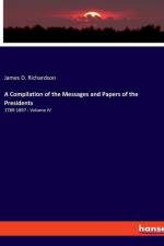 A Compilation of the Messages and Papers of the Presidents