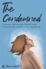 The Condemned: A memoir told through selected early works of short stories, essays, and poetry af Shari Lopatin