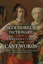 The Scoundrel's Dictionary, or an Explanation of the Cant Words Used by the Thieves, House-Breakers, Street-Robbers and Pick-Pockets about Town af Anonymous
