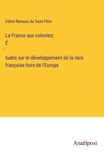 La France aux colonies; ?tudes sur le développement de la race française hors de l'Europe af Edme Rameau de Saint-Pere