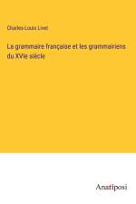 La grammaire française et les grammairiens du XVIe siècle af Charles-Louis Livet