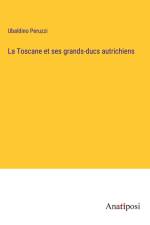 La Toscane et ses grands-ducs autrichiens af Ubaldino Peruzzi