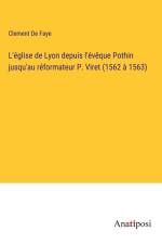 L'église de Lyon depuis l'évêque Pothin jusqu'au réformateur P. Viret (1562 à 1563) af Clement de Faye