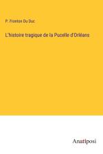 L'histoire tragique de la Pucelle d'Orléans af P. Fronton Du Duc