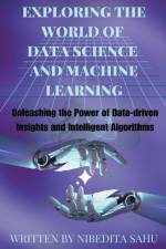 Exploring the World of Data Science and Machine Learning af Nibedita Sahu