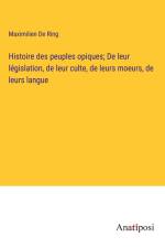 Histoire des peuples opiques; De leur législation, de leur culte, de leurs moeurs, de leurs langue af Maximilien De Ring