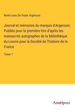 Journal et mémoires du marquis d'Argenson; Publiés pour la première fois d'après les manuscrits autographes de la bibliothèque du Louvre pour la Société de l'histoire de la France af Rene-Louis de Voyer Argenson