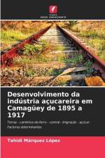 Desenvolvimento da indústria açucareira em Camagüey de 1895 a 1917 af Tahidi Marquéz López