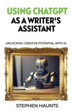 Using ChatGPT as a Writer's Assistant: Unlocking Creative Potential with AI af Stephen Haunts