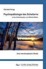 Psychopathologie des Scheiterns in den Gedichtzyklen von Wilhelm Müller. Eine interdisziplinäre Studie af Christof Krieg