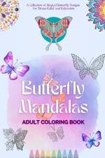 Butterfly Mandalas | Adult Coloring Book | Anti-Stress and Relaxing Mandalas to Promote Creativity af Animart Publishing House