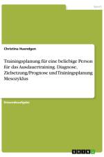 Trainingsplanung für eine beliebige Person für das Ausdauertraining. Diagnose, Zielsetzung/Prognose und Trainingsplanung Mesozyklus af Christina Huendgen