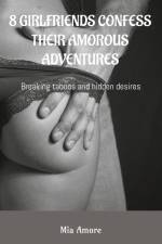 Erotic short stories: 8 GIRLFRIENDS CONFESS THEIR AMOROUS ADVENTURES af Mia Amore