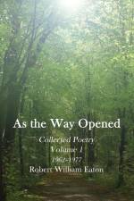 As the Way Opened Volume 1: Collected Poetry 1962-1977 af Robert William Eaton