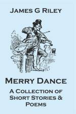 Merry Dance: A Collection of Short Stories and Poems af James G. Riley
