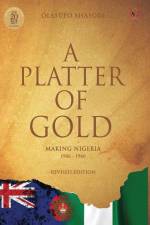 A Platter Of Gold: 'Making Nigeria' 1906 - 1960 af Olasupo Shasore