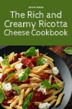 The Rich and Creamy Ricotta Cheese Cookbook af Kevin Feron