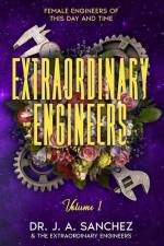 Extraordinary Engineers: Female Engineers of This Day and Time af J. A. Sanchez