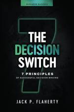 The Decision Switch: 7 Principles of Successful Decision-Making af Jack P. Flaherty