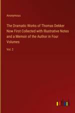 The Dramatic Works of Thomas Dekker Now First Collected with Illustrative Notes and a Memoir of the Author in Four Volumes af Anonymous